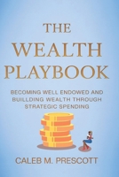 The Wealth Playbook: Becoming Well Endowed and Building Wealth Through Strategic Spending B0GK8DGWFG Book Cover