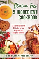 Gluten-Free 5-Ingredient Cookbook: 40 Easy Recipes with 30 Minutes or Less Prep Time for a Healthy New You! B0875XK3QQ Book Cover