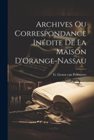 Archives ou Correspondance Inédite de la Maison D'Orange-Nassau 102209615X Book Cover