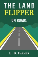 The Land Flipper on Roads: A beginner's guide to the ins and outs of rural road building for fun and profit B085KJ737N Book Cover