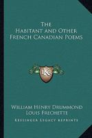 The Habitant and Other French-Canadian Poems 1514318369 Book Cover