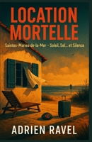 LOCATION MORTELLE Tome 1 – Saintes-Maries-de-la-Mer, soleil, sel… et silence: une plongée glaçante au cœur des vacances qui tournent au cauchemar. ... prochaine destination ? (French Edition) B0FHGX6W57 Book Cover
