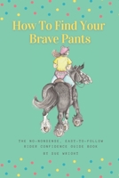 How To Find Your Brave Pants: The no-nonsense, easy-to-follow, Rider Confidence Guide Book B0923WJ5H2 Book Cover