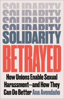 Solidarity Betrayed: How Unions Enable Sexual Harassment - And How They Can Do Better 0745349064 Book Cover