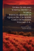 Storia Di Milano Scritta Dietro La Scorta Particolarmente Di Quella Del Cavaliere Carlo De'rosmini, Volumes 3-4... 1276040776 Book Cover