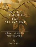 Ancient Remedies for Alignment : Natural Healing for Modern Living 1971164232 Book Cover