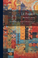 Le Pamir: �tude de G�ographie Physique Et Historique Sur l'Asie Centrale... 1022654896 Book Cover
