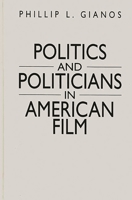 Politics and Politicians in American Film 0275960714 Book Cover