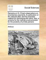Remarks on Dr. Price's observations on reversionary payments, & particularly on the national debt; and his proposed method for discharging the same. ... for the posterity of private persons 1171055269 Book Cover