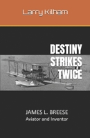 Destiny Strikes Twice: JAMES L. BREESE Aviator and Inventor B08NYM8K9V Book Cover