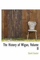 The History of Wigan; Volume II 1016377568 Book Cover