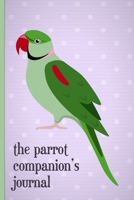 The Parrot Companion's Journal: 100 day journal to record your parrot's daily highlights, training, meals, weight etc + other important info. This ... parronts, parrot companions & parrot owners. 1695566882 Book Cover