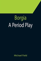 Borgia: A Period Play 1016782438 Book Cover