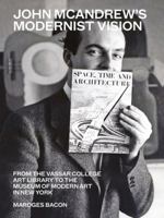 John McAndrew's Modernist Vision: From the Vassar College Art Library to the Museum of Modern Art in New York 161689640X Book Cover