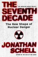 The Seventh Decade: The New Shape of Nuclear Danger [American Empire Project] (American Empire Project) 0805081291 Book Cover