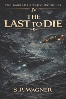 The Barradan War Chronicles - Vol IV : The Last to Die B0GWTM4X82 Book Cover