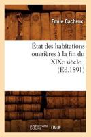 A0/00tat Des Habitations Ouvria]res a la Fin Du Xixe Sia]cle;(a0/00d.1891) 201254360X Book Cover