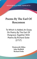 Poems by the Earl of Roscomon. To which is added, An essay on poetry, by the Earl of Mulgrave, now Duke of Buckingham. Together with Poems by Mr. Richard Duke. 116581594X Book Cover