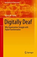 Digitally Deaf: Why Organizations Struggle with Digital Transformation 3030018326 Book Cover