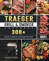 Traeger Grill & Smoker Cookbook 2021: 300+ Recipes for Beginners and Traeger Grill Users 1801660883 Book Cover
