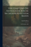 Der Staat und die katholische Kirche im Grossherzogthum Baden: Seit dem Jahre 1860 1022115413 Book Cover