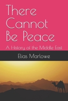 There Cannot Be Peace: A History of the Middle East B0FF2JH7SG Book Cover
