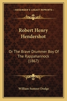 Robert Henry Hendershot: Or The Brave Drummer Boy Of The Rappahannock 1104375958 Book Cover