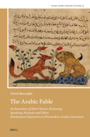 The Arabic Fable: An Inventory of Short Stories Featuring Speaking Animals and Other Non Human Characters in Premodern Arabic Literature (Global Arabic Literary Cultures) 9004729003 Book Cover