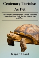 CENTENARY TORTOISE AS PETS: The Ultimate Handbook for Caring, Providing Proper Nutrition, Tank Set-Up, Health, Diet and More B0DV5CY28H Book Cover