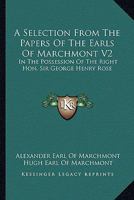 A Selection From The Papers Of The Earls Of Marchmont V2: In The Possession Of The Right Hon. Sir George Henry Rose: Illustrative Of Events From 1685 To 1750 1163296732 Book Cover