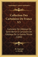 Collection Des Cartulaires De France V3: Cartulaire De L'Abbaye De Saint-Bertin E Cartulaire De L'Abbaye De La Sainte-Trinite (1840) 1168153921 Book Cover