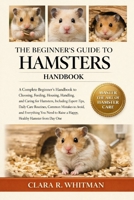 THE BEGINNER’S GUIDE TO HAMSTERS: A Complete Beginner’s Handbook to Choosing, Feeding, Housing, Handling, and Caring for Hamsters.......Healthy Hamster from Day One B0H3ZS3T4L Book Cover