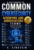 A Dictionary of Common Cybersecurity Acronyms and Abbreviations: Essential Cybersecurity Acronyms, Abbreviations, and Definitions for Students, ... (The IT Terms Dictionary Series) B0HH31R5CV Book Cover