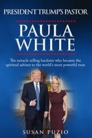 President Trump's Pastor Paula White: The Miracle Selling Huckster Who Became the Spiritual Advisor to the World's Most Powerful Man 1882970101 Book Cover