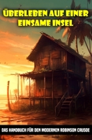 Überleben auf einer Einsame Insel: Das Handbuch für den modernen Robinson Crusoe B0CGWPJHZ8 Book Cover