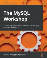 The MySQL Workshop: A practical guide to working with data and managing databases with MySQL 1839214902 Book Cover