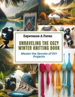 Unraveling the Cozy Winter Knitting Book: Master the Secrets of DIY Projects B0CQVTYKHF Book Cover