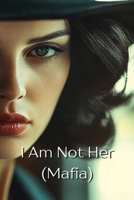 I Am Not Her (Mafia) B0DR3TD8DQ Book Cover