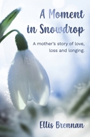 A Moment in Snowdrop: a mother's story of love, loss and longing 1786454718 Book Cover
