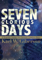 Seven Glorious Days: A Scientist Retells the Genesis Creation Story 1557259283 Book Cover
