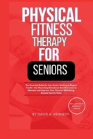 PHYSICAL FITNESS THERAPY FOR SENIORS:: The Essential Guide for Any Senior Seeking to Regain Youth! B0CL57LXH1 Book Cover