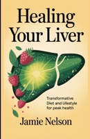 Healing Your Liver: Transformative Diet and Lifestyle for Peak Health B0F9LS8V6J Book Cover
