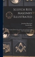 Scotch Rite Masonry Illustrated, Vol. 1: The Complete Ritual of the Ancient and Accepted Scottish Rite, Profusely Illustrated by a Sovereign Grand Commander, 33; With an Historical Sketch of the Order 1013787536 Book Cover