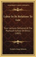 Labor In Its Relations To Law: Four Lectures Delivered At The Plymouth School Of Ethics 1240106963 Book Cover