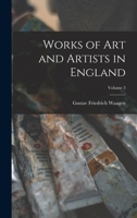 Works of Art and Artists in England; Volume 3 1017648905 Book Cover