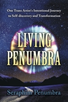 Living Penumbra: One Trans Artist's Intentional Journey to Self-Discovery and Transformation B0CQ1YCCYJ Book Cover