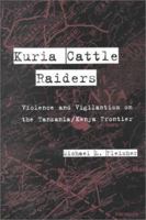 Kuria Cattle Raiders: Violence and Vigilantism on the Tanzania/Kenya Frontier 0472086987 Book Cover