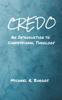 Credo: An Introduction to Confessional Theology 1981547894 Book Cover