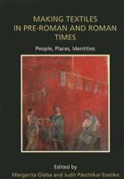 Making Textiles in Pre-Roman and Roman Times: People, Places, Identities 1842177672 Book Cover