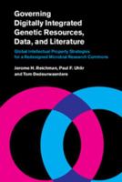 Governing Digitally Integrated Genetic Resources, Data, and Literature: Global Intellectual Property Strategies for a Redesigned Microbial Research Commons 1108433014 Book Cover